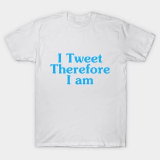 I Tweet Therefore I Am T-Shirt